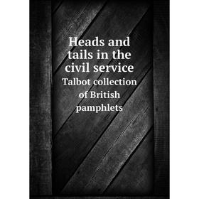

Книга Heads and tails in the civil service Talbot collection of British pamphlets