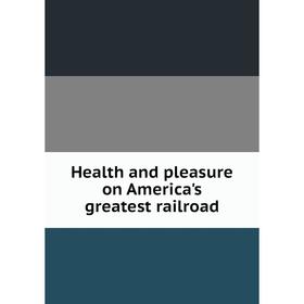 

Книга Health and pleasure on America's greatest railroad