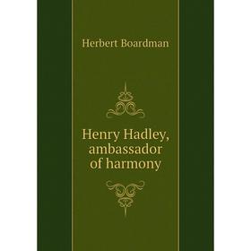 

Книга Henry Hadley, ambassador of harmony