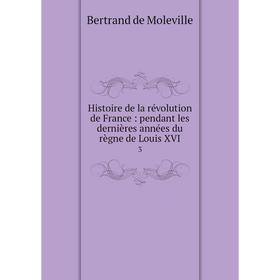 

Книга Histoire de la révolution de France: pendant les dernières années du règne de Louis XVI 3