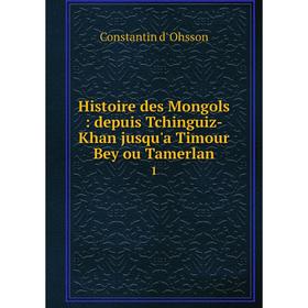 

Книга Histoire des Mongols: depuis Tchinguiz-Khan jusqu'a Timour Bey ou Tamerlan 1