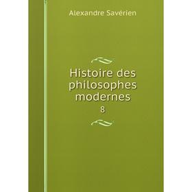 

Книга Histoire des philosophes modernes 8