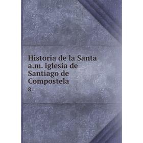 

Книга Historia de la Santa a.m. iglesia de Santiago de Compostela 8