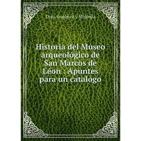 

Книга Historia del Museo arqueológico de San Marcos de Léon: Apuntes para un catalogo