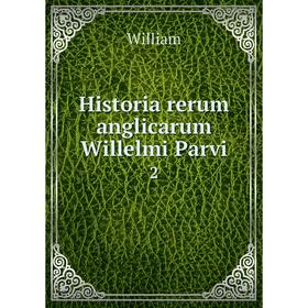 

Книга Historia rerum anglicarum Willelmi Parvi 2