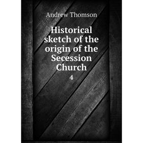 

Книга Historical sketch of the origin of the Secession Church 4
