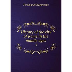 

Книга History of the city of Rome in the middle ages 3