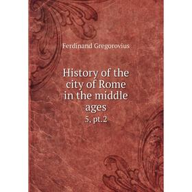 

Книга History of the city of Rome in the middle ages 5, pt.2