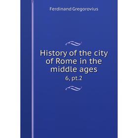 

Книга History of the city of Rome in the middle ages 6, pt.2