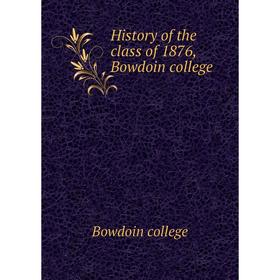 

Книга History of the class of 1876, Bowdoin college