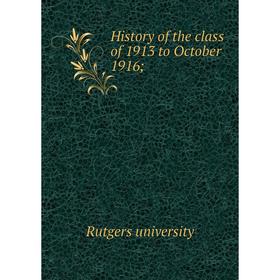 

Книга History of the class of 1913 to October 1916;