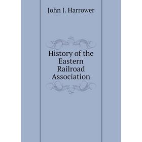 

Книга History of the Eastern Railroad Association