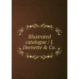 

Книга Illustrated catalogue / J. Dornette & Co.