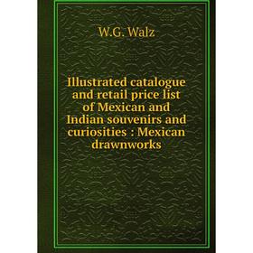 

Книга Illustrated catalogue and retail price list of Mexican and Indian souvenirs and curiosities: Mexican drawnworks