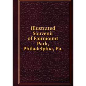 

Книга Illustrated Souvenir of Fairmount Park, Philadelphia, Pa.