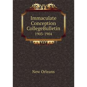 

Книга Immaculate Conception CollegeBulletin 1903-1904