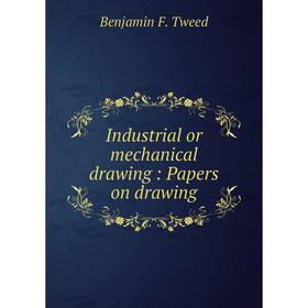 

Книга Industrial or mechanical drawing: Papers on drawing