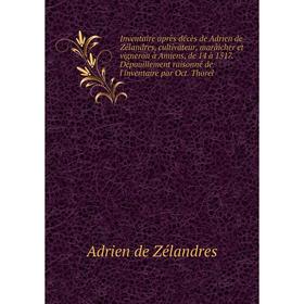 

Книга Inventaire après décès de Adrien de Zélandres, cultivateur, marâicher et vigneron à Amiens, de 14 à 1517. Dépouillement raisonné de l'inventaire