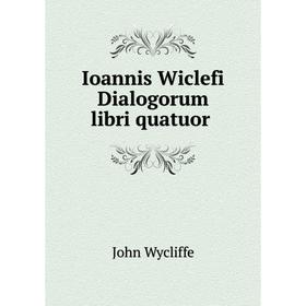 

Книга Ioannis Wiclefi Dialogorum libri quatuor