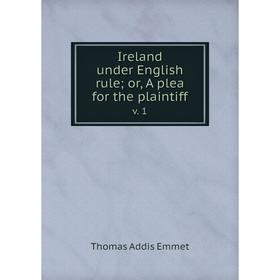 

Книга Ireland under English rule; or, A plea for the plaintiff v. 1