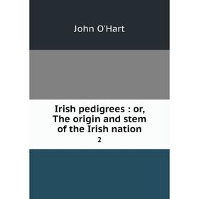 

Книга Irish pedigrees: or, The origin and stem of the Irish nation 2