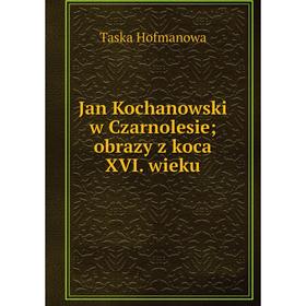 

Книга Jan Kochanowski w Czarnolesie; obrazy z koca XVI. wieku