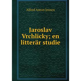 

Книга Jaroslav Vrchlicky; en litterär studie