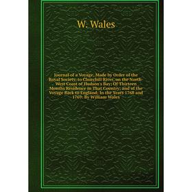 

Journal of a Voyage, Made by Order of the Royal Society, to Churchill River, on the North-West Coast of Hudson's Bay; Of Thirteen Months Residence in