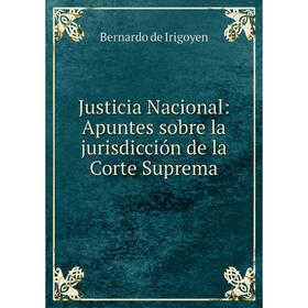 

Книга Justicia Nacional: Apuntes sobre la jurisdicción de la Corte Suprema