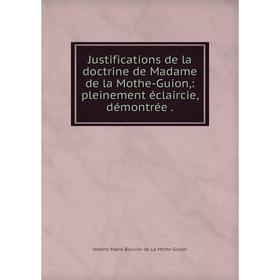 

Книга Justifications de la doctrine de Madame de la Mothe-Guion,: pleinement éclaircie, démontrée.
