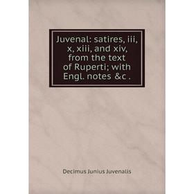 

Книга Juvenal: satires, iii, x, xiii, and xiv, from the text of Ruperti; with Engl. notes &c.