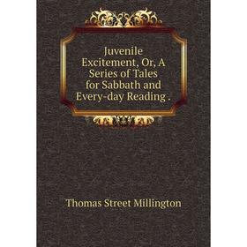 

Книга Juvenile Excitement, Or, A Series of Tales for Sabbath and Every-day Reading.