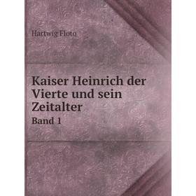 

Книга Kaiser Heinrich der Vierte und sein Zeitalter Band 1