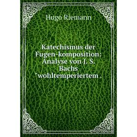 

Книга Katechismus der Fugen-komposition: Analyse von J. S. Bachswohltemperiertem.