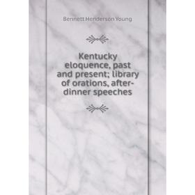 

Книга Kentucky eloquence, past and present; library of orations, after-dinner speeches