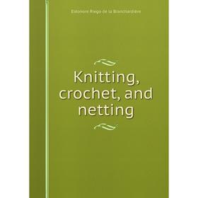 

Книга Knitting, crochet, and netting
