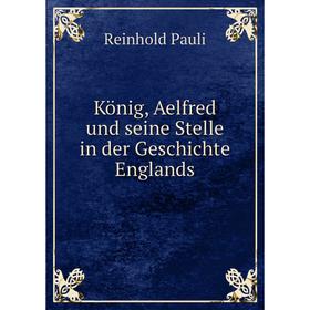 

Книга König, Aelfred und seine Stelle in der Geschichte Englands