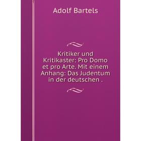 

Книга Kritiker und Kritikaster: Pro Domo et pro Arte. Mit einem Anhang: Das Judentum in der deutschen.