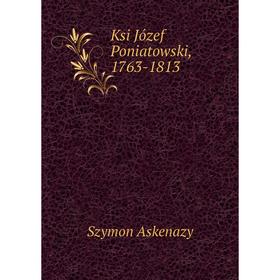 

Книга Ksi Józef Poniatowski, 1763-1813