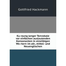 

Книга Kürzung langer Tonvokale vor einfachen auslautenden Konsonanten in einsilbigen Wörtern im alt-, mittel- und Neuenglischen