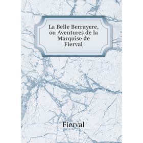 

Книга La Belle Berruyere, ou Aventures de la Marquise de Fierval