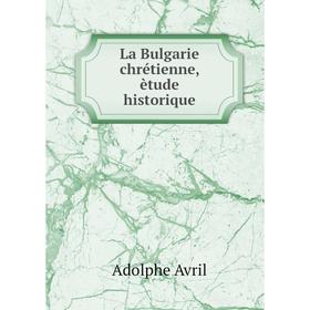 

Книга La Bulgarie chrétienne, ètude historique