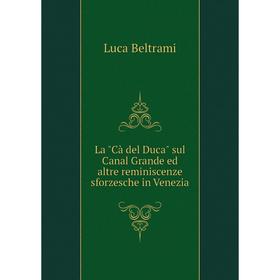 

Книга La Cà del Duca sul Canal Grande ed altre reminiscenze sforzesche in Venezia