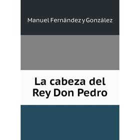 

Книга La cabeza del Rey Don Pedro