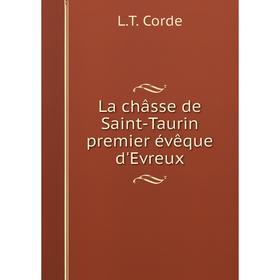 

Книга La châsse de Saint-Taurin premier évêque d'Evreux