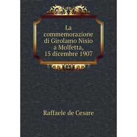 

Книга La commemorazione di Girolamo Nisio a Molfetta, 15 dicembre 1907