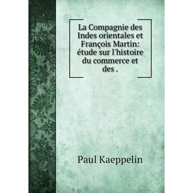 

Книга La Compagnie des Indes orientales et François Martin: étude sur l'histoire du commerce et des.