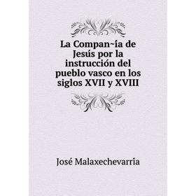 

Книга La Compañía de Jesús por la instrucción del pueblo vasco en los siglos XVII y XVIII