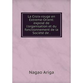 

Книга La Croix-rouge en Extreme-Orient: exposé de l'organisation et du fonctionnement de la Société de.