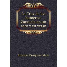 

Книга La Cruz de los humeros: Zarzuela en un acto y en verso